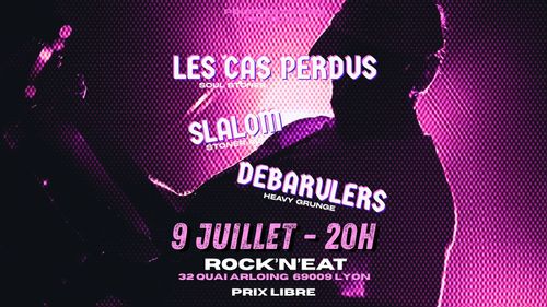 CONCERT - DEBARULERS + SLALOM + LES CAS PERDUS - ROCK'N'EAT