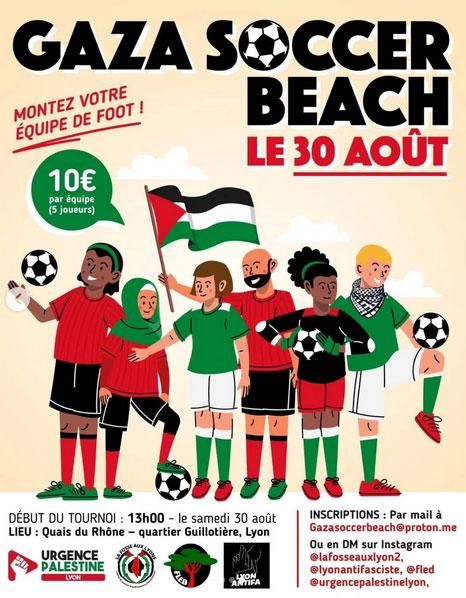 affiche GAZA SOCCER BEACH le 30 août : "montez votre équipe de foot !" 10€ par équipe (5 joueurs) - on voit une équipe de foot aux couleurs de la palestine avec des personnes de différents genres, religions, origines, portant un drapeau palestinien. inscriptions : par mail à Gazasoccerbeach@proton.me ou en DM sur instagram @lafosseauxlyon2 @lyonantifasciste @fled @urgencepalestinelyon